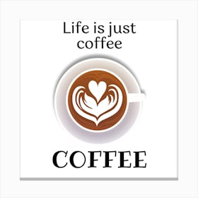 Life Is Just Coffee Coffee Canvas Print