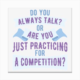 Do You Always Talk Or Are You Just Practicing For A Competition Canvas Print
