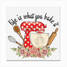 Life Is What You Bake It Canvas Print