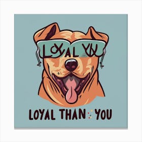 Loyal Than You Canvas Print