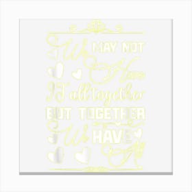 We May Not Have It All Together But Together We Have It All Canvas Print