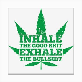 Inhale The Good Shit Exhale The Bullshit Weed Leaf Canvas Print