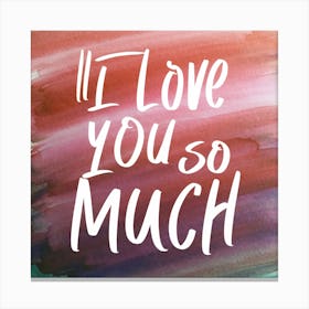 I Love You So Much 1 Canvas Print