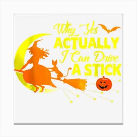 Why Yes Actually I Can Drive A Stick Halloween Wit Canvas Print