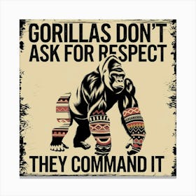 Gorillas Don'T Ask For Respect They Command It Canvas Print