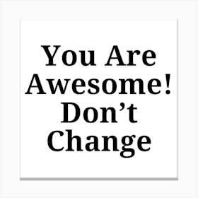 You Are Awesome Don'T Change Canvas Print
