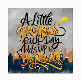 Little Progress Each Day Adds Up To Bigger Results Canvas Print