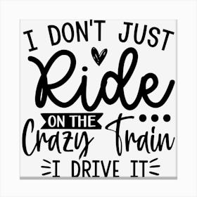 I Don'T Just Ride On The Crazy Train I Drive It Canvas Print