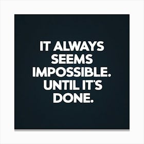 It Always Seems Impossible Until It'S Done Canvas Print