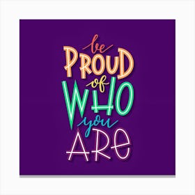 Be Proud Of Who You Are Canvas Print