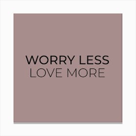 Worry Less Love More Canvas Print