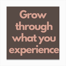 Grow Through What You Experience Canvas Print