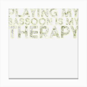 Playing My Basson Is My Therapy Bassoon Music Instrument Canvas Print