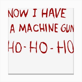 Now I Have A Machine Gun Ho Ho Ho Canvas Print