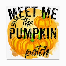 Meet Me At The Pumpkin Patch Pickup Fall Thanksgiving Xmas Canvas Print