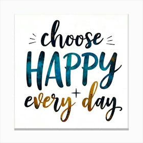 Choose Happy Every Day 1 Canvas Print