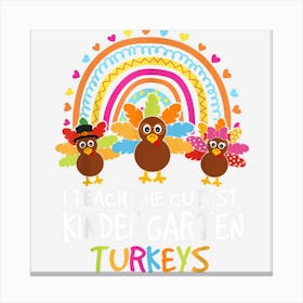 I Teach The Cutest Kindergarten Turkeys Thanksgiving Rainbow Canvas Print