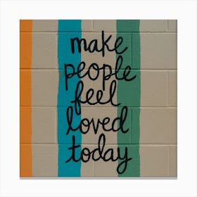 Make People Feel Loved Today Canvas Print