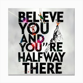 Believe You And You'Re Halfway There Canvas Print