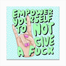 Empower Yourself To Not Give A Fuck Canvas Print