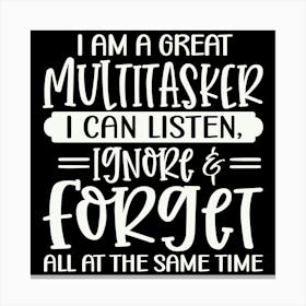 i Am A Great Multitasker I Can Listen, Ignore & Forget All At The Same Time 2 Canvas Print