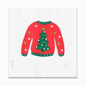 Pretend This Is An Ugly Sweater Funny Christmas Graphic Canvas Print