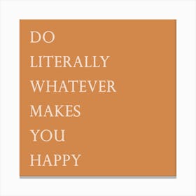 Do Literally Whatever Makes You Happy Canvas Print