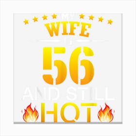 My Wife Is 56 Years Old And Still Hot Her Birthday Husband Canvas Print