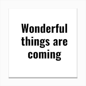 Wonderful Things Are Coming Canvas Print