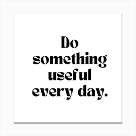 Do Something Useful Every Day Canvas Print