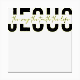 Jesus The Way The Truth The Life Jesus Christians Lover Canvas Print