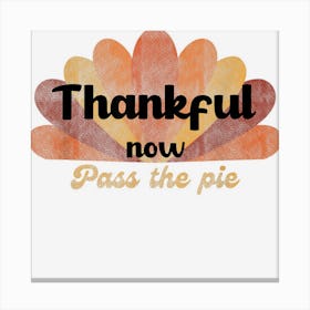 Thankful Now Pass The Pie Thanksgiving Funny Canvas Print