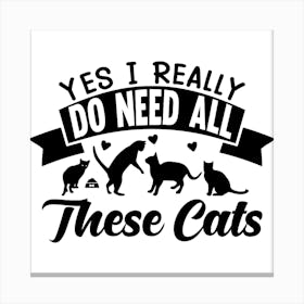 Yes I Really Do Do All These Cats Canvas Print