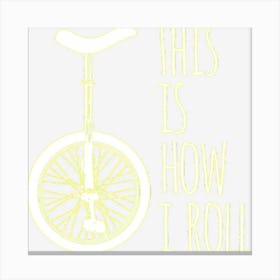 How I Roll Unicycle Canvas Print