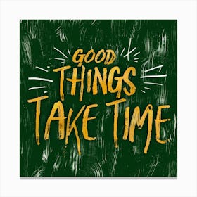 Good Things Take Time Canvas Print