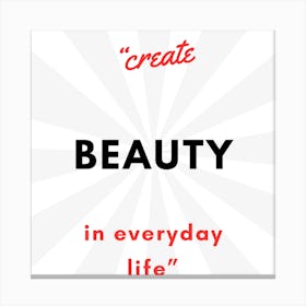 Create Beauty In Everyday Life Canvas Print