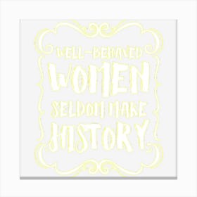 Well Behaved Women Tees Seldom Make History Canvas Print