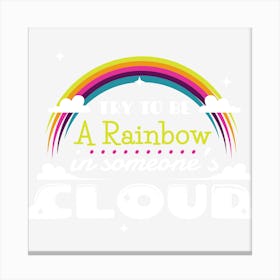 Try To Be A Rainbow In Someone'S Cloud Canvas Print