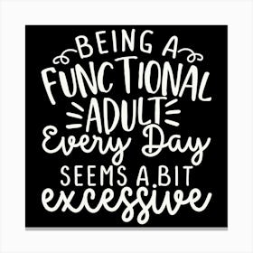 being A Functional Adult Every Day Seems A Bit Excessive 2 Canvas Print