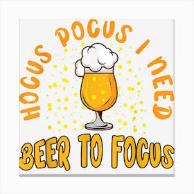 Hocus Pocus I Need Beer To Focus Funny Beer Halloween Canvas Print