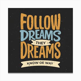 Follow Dreams They Dreams Know No Way Canvas Print