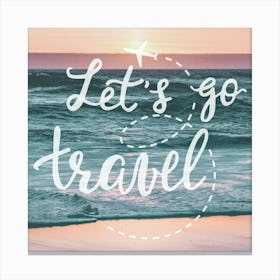 Let's Go Travel - Motivational Travel Quotes Canvas Print