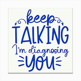 keep Talking I M Diagnosing You 1 Canvas Print