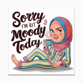 Sorry I'M Bit Moody Today 1 Canvas Print