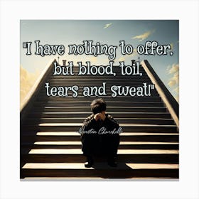 I Have Nothing To Offer But Blood, Tears And Sweat Canvas Print
