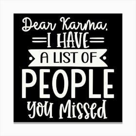 dear Karma, I Have A List Of People You Missed 2 Canvas Print