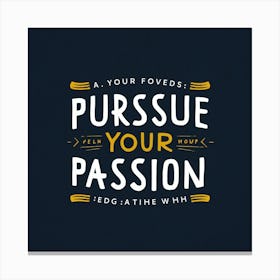 Your Favorite Pursuit Your Passion Canvas Print