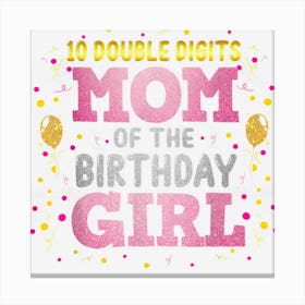 Mom Of The Birthday Girl Shirt Mommy Double Digits 10th Bday 1 Canvas Print