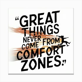 Great Things Never Come From Comfort Zones 1 Canvas Print