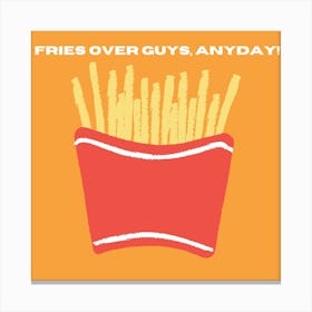 Fries Over Guys, Always! Canvas Print